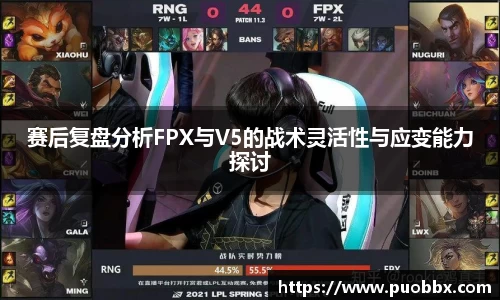 赛后复盘分析FPX与V5的战术灵活性与应变能力探讨